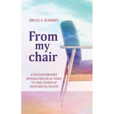 From My Chair: A Psychotherapist Reveals Practical Tools To Take Charge Of Your Mental Health