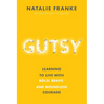 Gutsy: Learning to Live with Bold, Brave, and Boundless Courage