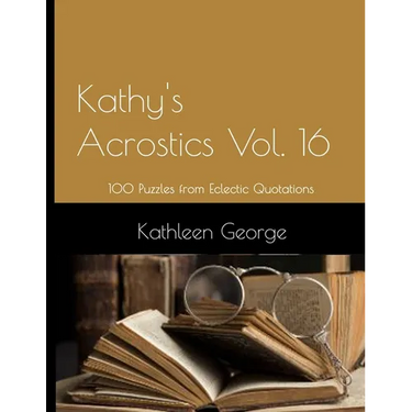 Kathy's Acrostics Vol. 16: 100 Puzzles from Eclectic Quotations