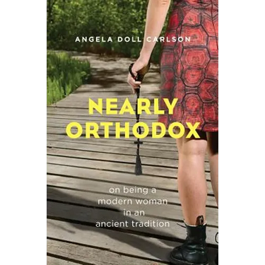 Nearly Orthodox: On Being a Modern Woman in an Ancient Tradition