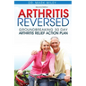 Arthritis Reversed: Groundbreaking 30-Day Arthritis Relief Action Plan