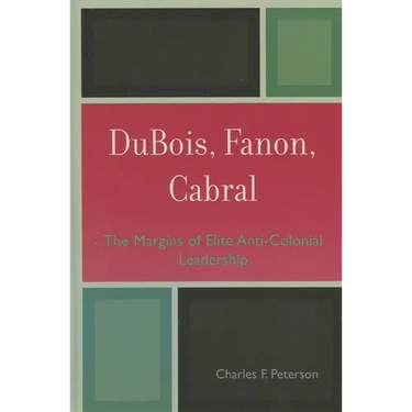 DuBois, Fanon, Cabral: The Margins of Elite Anti-Colonial Leadership