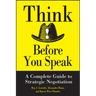 Think Before You Speak: A Complete Guide to Strategic Negotiation