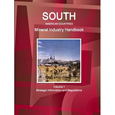 South American Countries Mineral Industry Handbook Volume 1 Strategic Information and Regulations