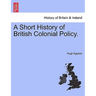 A Short History of British Colonial Policy.