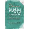 Divine. Messy. Human.: A Spiritual Guide to Prioritising Internal Truth over External Influence