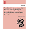 The Glacial Nightmare and the Flood. a Second Appeal to Common Sense from the Extravagance of Some Recent Geology. Vol. I.