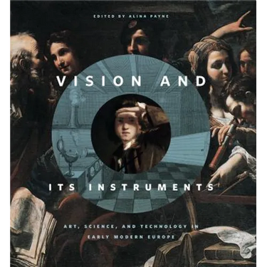 Vision and Its Instruments: Art, Science, and Technology in Early Modern Europe