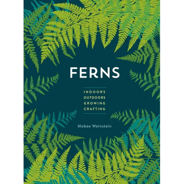 Ferns: Indoors - Outdoors - Growing - Crafting
