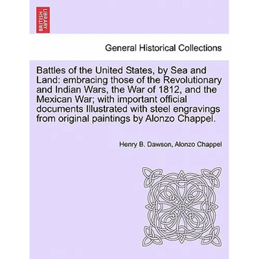 Battles of the United States, by Sea and Land: embracing those of the Revolutionary and Indian Wars, the War of 1812, and the Mexican War; with import