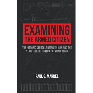 Examining the Armed Citizen: the Historic Struggle Between Man and the State for the Control of Small Arms