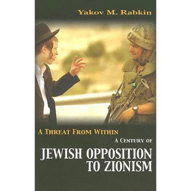 A Threat from Within: A Century of Jewish Opposition to Zionism