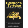 Hermann's Tortoise as Pets Made Simple: All You Need To Know About Nutrition and Diet, Breeding, Housing, Health Care, Behavior and More