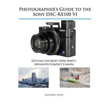 Photographer's Guide to the Sony DSC-RX100 VI: Getting the Most from Sony's Advanced Compact Camera