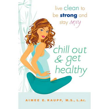 Chill Out and Get Healthy: Live Clean to Be Strong and Stay Sexy