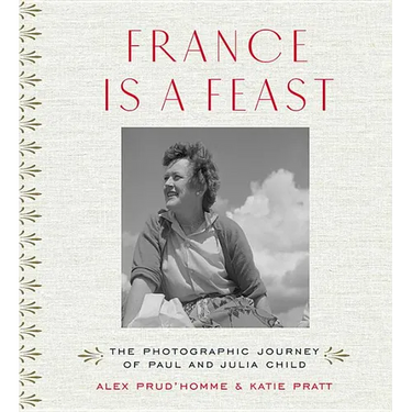 France Is a Feast: The Photographic Journey of Paul and Julia Child