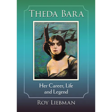 Theda Bara: Her Career, Life and Legend