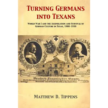Turning Germans into Texans: World War I and the Assimilation and Survival of German Culture in Texas, 1900-1930