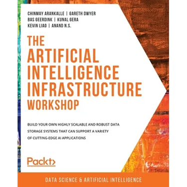 The Artificial Intelligence Infrastructure Workshop: Build your own highly scalable and robust data storage systems that can support a variety of cutt