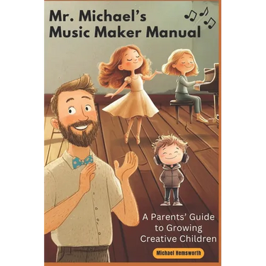 Mr. Michael's Music Maker Manual: A Parents' Guide to Growing Creative Children
