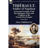 Thiébault: Soldier of Napoleon: Volume 1-a Personal Account of the Revolutionary Wars and Conflicts of the French First Empire