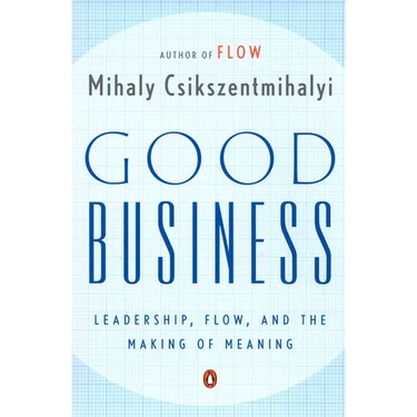 Good Business: Leadership, Flow, and the Making of Meaning