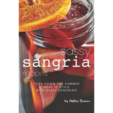 Sassy Sangria Recipes: Turn Down the Summer Heat in Style with Sassy Sangrias!