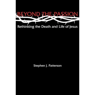 Beyond the Passion: Rethinking the Death and Life of Jesus