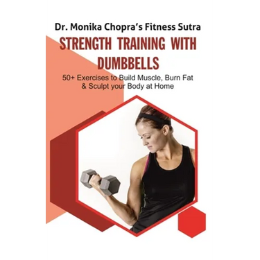 Strength Training with Dumbbells: 50+ Exercises to Build Muscle, Burn Fat and Sculpt your Body at Home