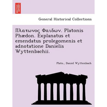 . Platonis Phaedon. Explanatus Et Emendatus Prolegomenis Et Adnotatione Danielis Wyttenbachii.