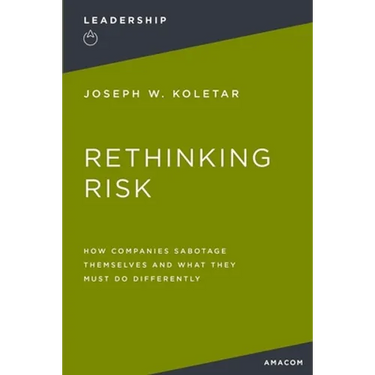 Rethinking Risk: How Companies Sabotage Themselves and What They Must Do Differently
