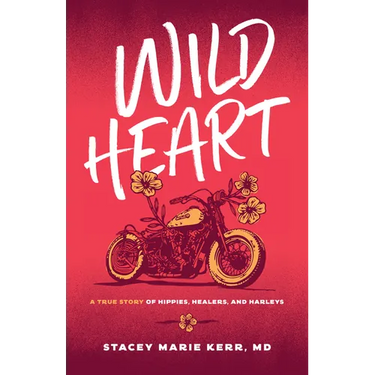 Wild Heart: A True Story of Hippies, Healers, and Harleys
