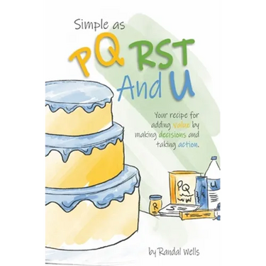Simple as PQRST And U: Your recipe for adding value by making decisions and taking action