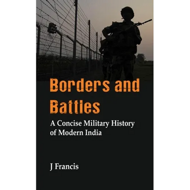 Borders and Battles: A Concise Military History of Modern India