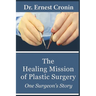 The Healing Mission of Plastic Surgery: One Surgeon's Story