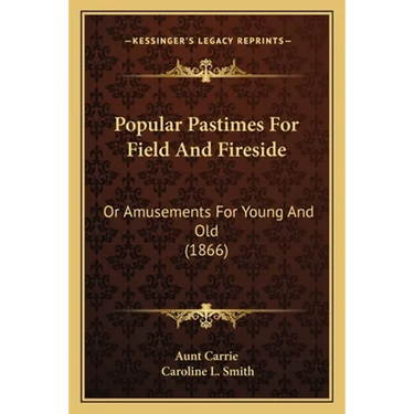 Popular Pastimes For Field And Fireside: Or Amusements For Young And Old (1866)