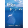 Even to a Jellyfish