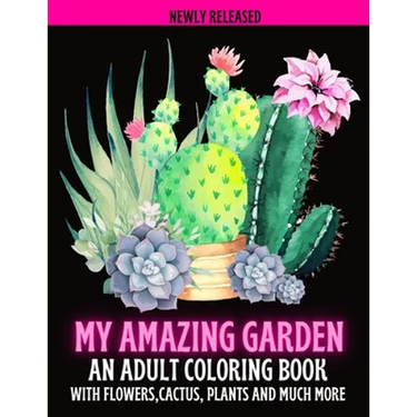 My Amazing Garden: AN ADULT COLORING BOOK WITH FLOWERS, CACTUS, PLANTS AND MUCH MORE: Empowering and Mindfulness Activity
