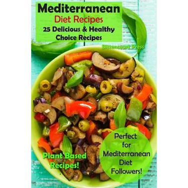 Mediterranean Diet Recipes: 25 Delicious & Healthy Choice Recipes - Perfect for Mediterranean Diet Followers! - Plant Based Recipes!