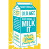 Old Age and How to Milk It: Why It's Great Growing Old
