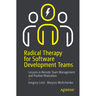 Radical Therapy for Software Development Teams: Lessons in Remote Team Management and Positive Motivation