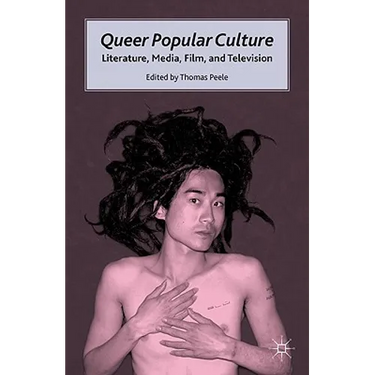 Queer Popular Culture: Literature, Media, Film, and Television