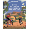 Lonely Planet Epic Bike Rides of Australia and New Zealand: 200 Extraordinary Cycling Routes Amazing Biking Stories from Expert Cyclists Maps, Tips &