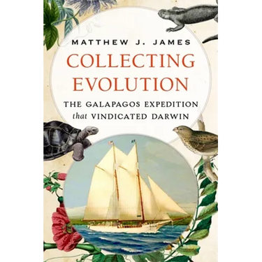 Collecting Evolution: The Galapagos Expedition That Vindicated Darwin