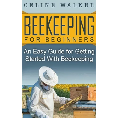 Beekeeping for Beginners: An Easy Guide for Getting Started with Beekeeping