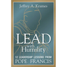 Lead with Humility: 12 Leadership Lessons from Pope Francis