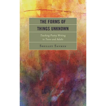 Forms of Things Unknown: Teaching Poetry Writing to Teens and Adults