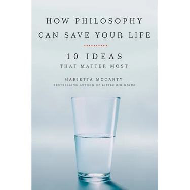 How Philosophy Can Save Your Life: 10 Ideas That Matter Most