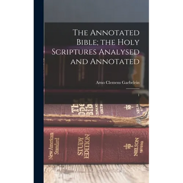 The Annotated Bible; the Holy Scriptures Analysed and Annotated: 1