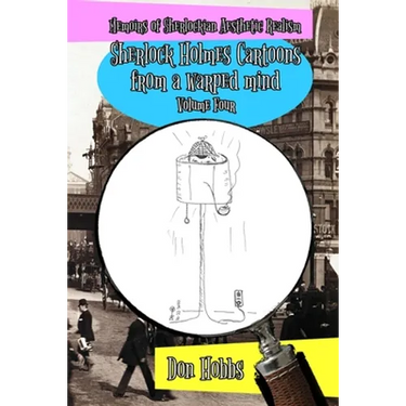 Memoirs of Sherlockian Realism: Sherlock Holmes cartoons from a warped mind Volume Four
